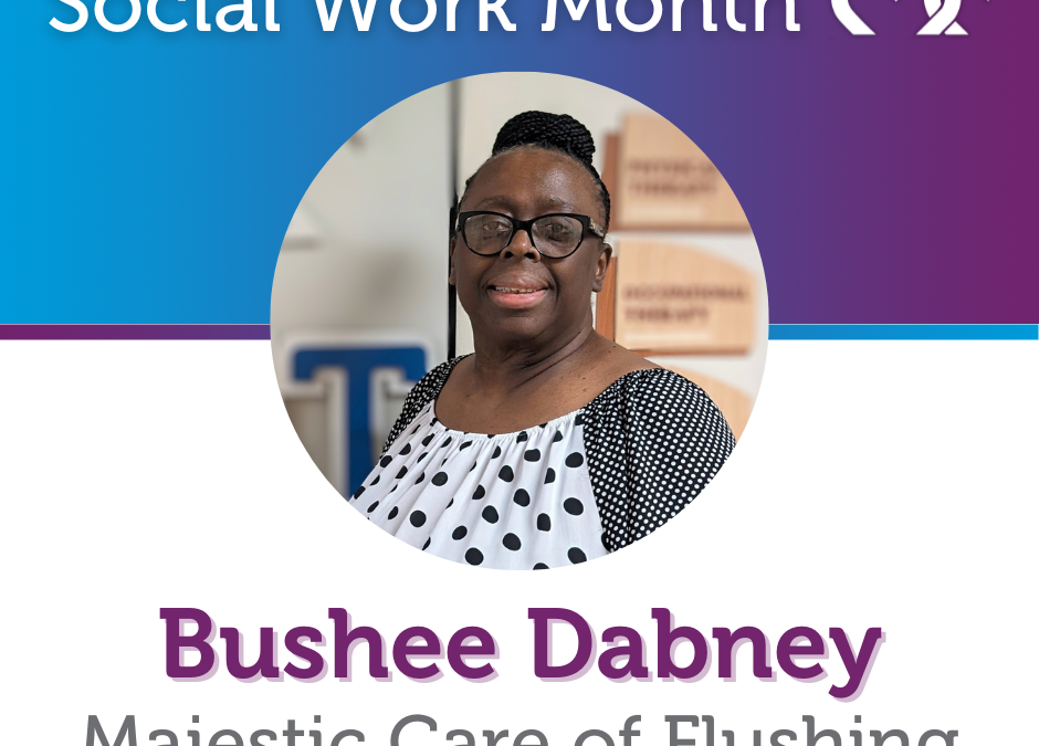 Social Work Month, Majestic Care of Flushing: Bushee Dabney