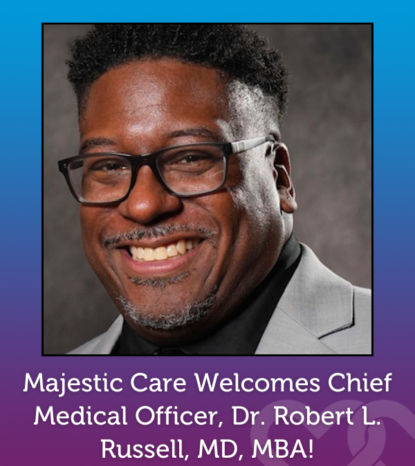 Majestic Care Welcomes New Chief Medical Officer, Dr. Robert L. Russell, MD, MBA